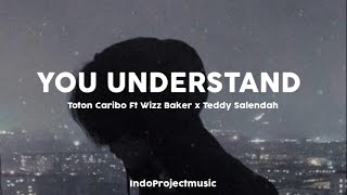 YOU UNDERSTAND // Toton Caribo Ft Wizz Baker x Teddy Salendah ( LIRIK )