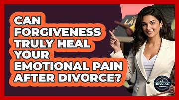Can Forgiveness Truly Heal Your Emotional Pain After Divorce? - Get Divorce Answers