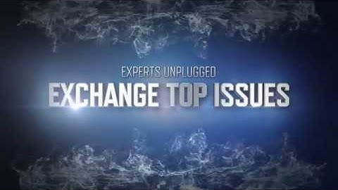 Experts Unplugged: Exchange Top Issues