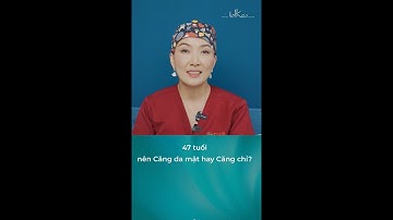 [Bác sĩ Thảo] 47 TUỔI THÌ NÊN CĂNG DA MẶT HAY CĂNG CHỈ?