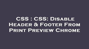 CSS : CSS: Disable Header & Footer From Print Preview Chrome