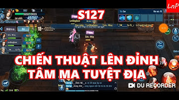 VLTK Mobile - S127 - Chiến Thuật Để Lên Đỉnh Tâm Ma Tuyệt Địa | LnP