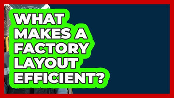 What Makes A Factory Layout Efficient? - How It Comes Together