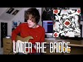 Under The Bridge - Red Hot Chili Peppers Cover