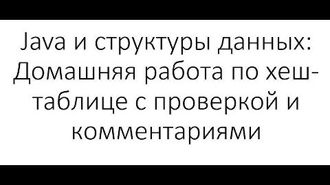 Java и структуры данных - Домашняя работа по хеш-таблице в Java8 с проверкой и комментариями!