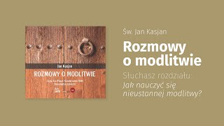 Św. Jan Kasjan "Jak nauczyć się nieustannej modlitwy?"