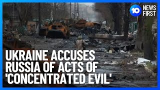 Ukraine Accuses Russia Of War Crimes As Hundreds Of Bodies Found | 10 News First