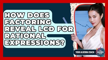 How Does Factoring Reveal LCD For Rational Expressions? - Your Algebra Coach