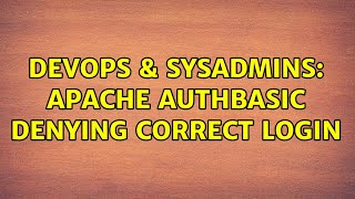 DevOps & SysAdmins: apache AuthBasic denying correct login (2 Solutions!!)