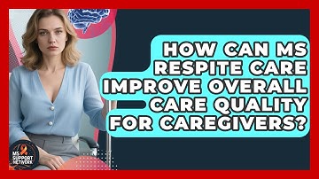 How Can MS Respite Care Improve Overall Care Quality For Caregivers? - MS Support Network