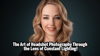 The Art of Headshot Photography Through the Lens of Constant Lighting!