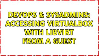 DevOps & SysAdmins: Accessing VirtualBox with libvirt from a guest