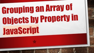 Grouping an Array of Objects by Property in JavaScript