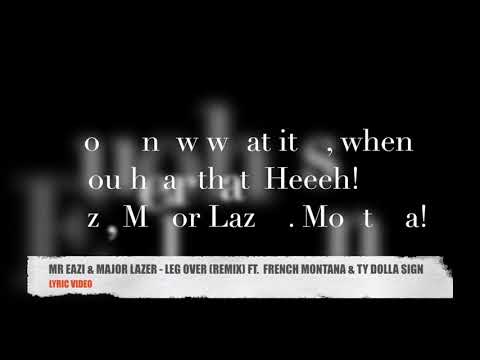 MR EAZI & MAJOR LAZER LEG OVER REMIX FT FRENCH MONTANA & TY DOLLA SIGN (LYRICS)