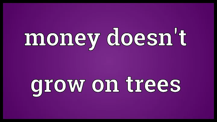 Money doesn't grow on trees Meaning