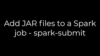 Java :Add JAR files to a Spark job - spark-submit(5solution)