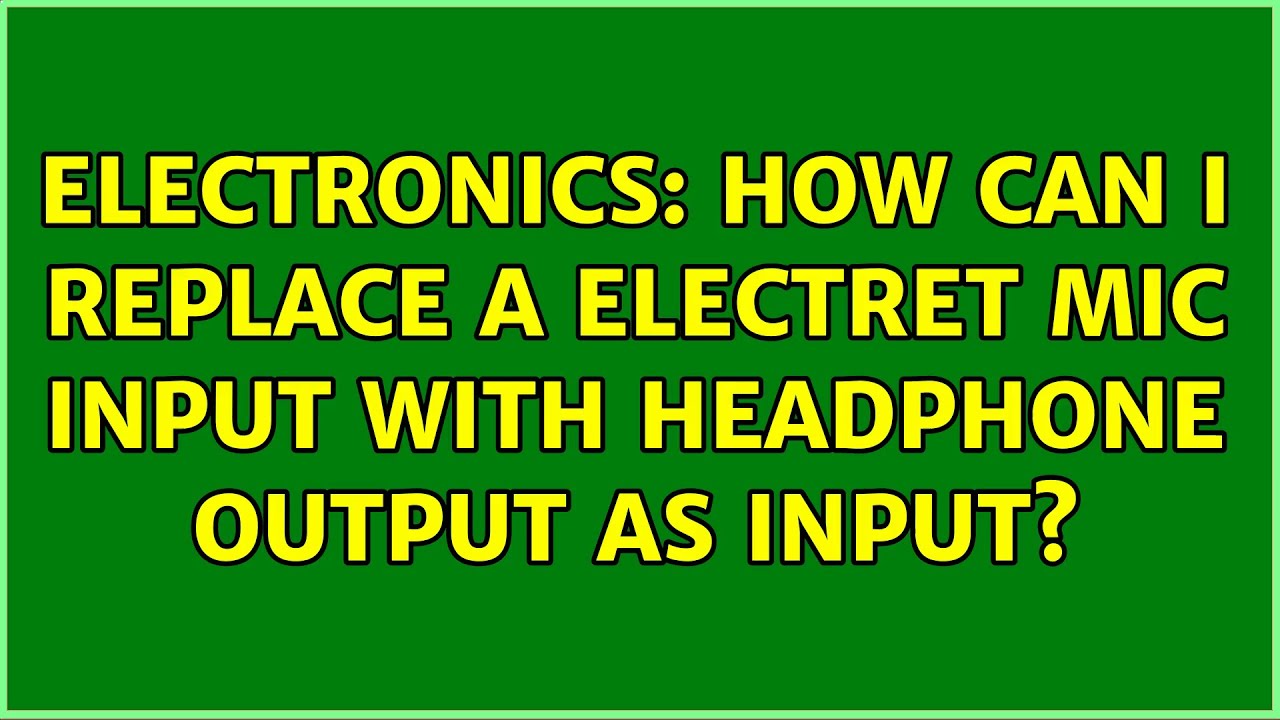 Electronics How can i replace a electret mic input with headphone