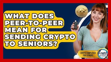 What Does Peer-to-peer Mean For Sending Crypto To Seniors? - Crypto Simplified for Seniors