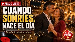 CUANDO SONRÍES, NACE EL DÍA | TU SONRISA ES MI FUERZA | BALADA ROMÁNTICA LATINA