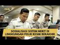 SOSIALISASI SISTEM MERIT DI LINGKUNGAN POLRI RESMI BERAKHIR