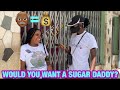 WOULD YOU WANT A SUGAR DADDY? PUBLIC INTERVIEW *FUNNY*