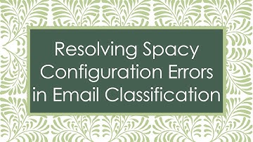 Resolving Spacy Configuration Errors in Email Classification