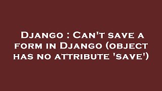 Django : Can't save a form in Django (object has no attribute 'save')