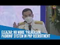 Eleazar: No more ‘palakasan, padrino’ system in PNP recruitment