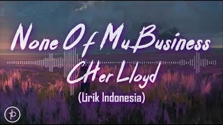 Cher Lloyd - None Of My Business (Lirik dan Arti | Terjemahan)