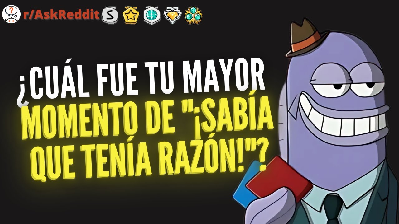 ¿Cuál fue tu mayor momento de "¡Sabía que tenía razón!"? - Reddit Pregunta