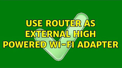 Use router as external high powered Wi-Fi adapter