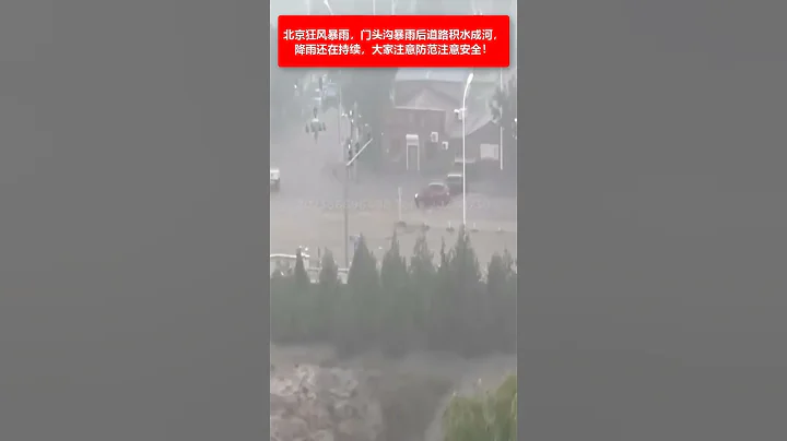 🔴北京狂风暴雨，门头沟暴雨后道路积水成河，降雨还在持续，大家注意防范注意安全！ ☔️ - 天天要闻