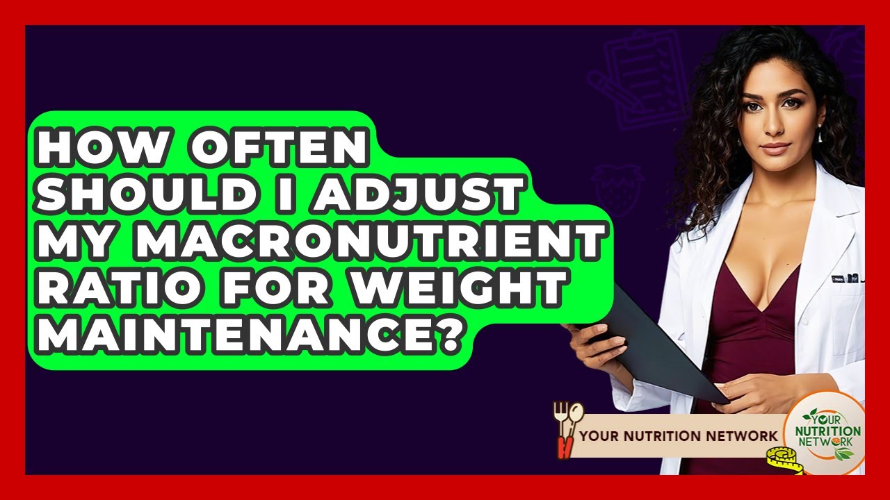How Often Should I Adjust My Macronutrient Ratio For Weight Maintenance? - Your Nutrition Network