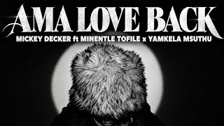 Mickey Decker - AMA LOVE BACK ft Minentle Tofile x Yamkela Msuthu