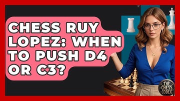 Chess Ruy Lopez: When To Push D4 Or C3? - The Chess Codex