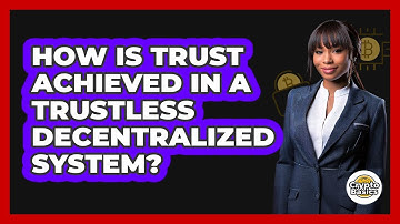How Is Trust Achieved In A Trustless Decentralized System?
