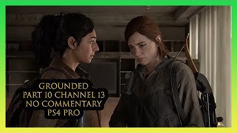 The Last of Us Part 2 (GROUNDED) (PART 10) NO COMM. Channel 13 PS4 Pro