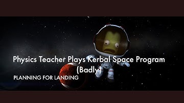 Physics Teacher Plays Kerbal Space Program (Badly) - Planning for Landing