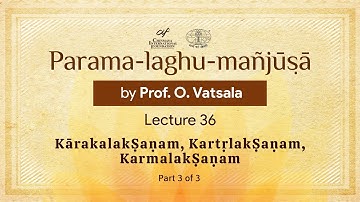 Parama Laghu Manjusha by Prof. O. Vatsala – Lecture 36 (Part 3 of 3)