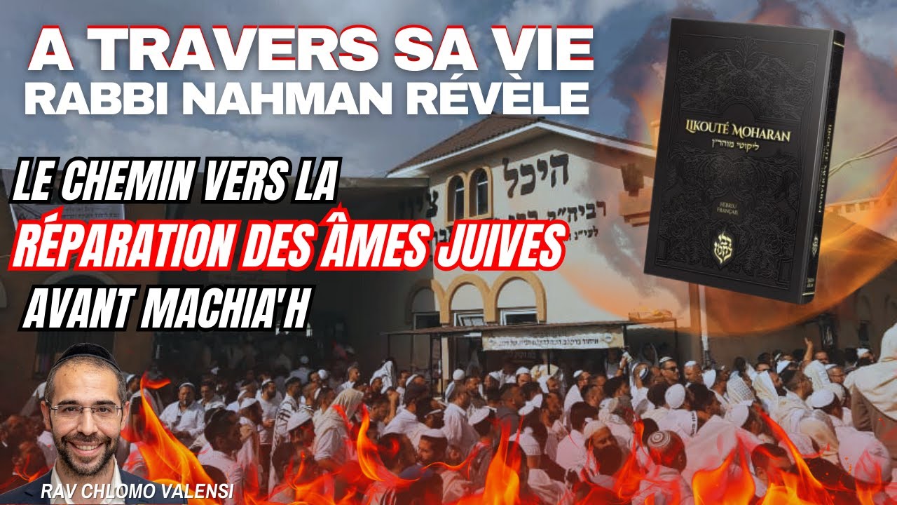 A travers sa vie Rabbi Nahman Révèle : Le Chemin Vers la Réparation des Âmes Juives Avant Machia'h