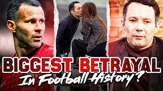 THE RYAN GIGGS BETRAYAL WAS UNBELIEVABLE