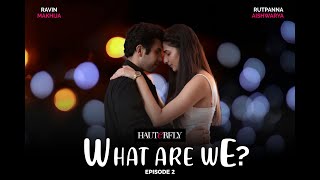 What Are We? Ft. Ravin Makhija, Rutpanna Aishwarya, Saqib Ayub, Rhea Sarkhot Episode 2 Hauterfly