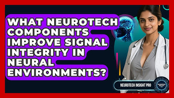 What Neurotech Components Improve Signal Integrity In Neural Environments? - Neurotech Insight Pro