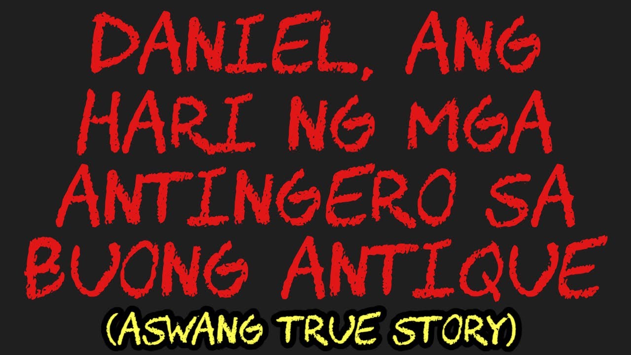 DANIEL, ANG HARI NG MGA ANTINGERO SA BUONG ANTINQUE (Aswang True Story)