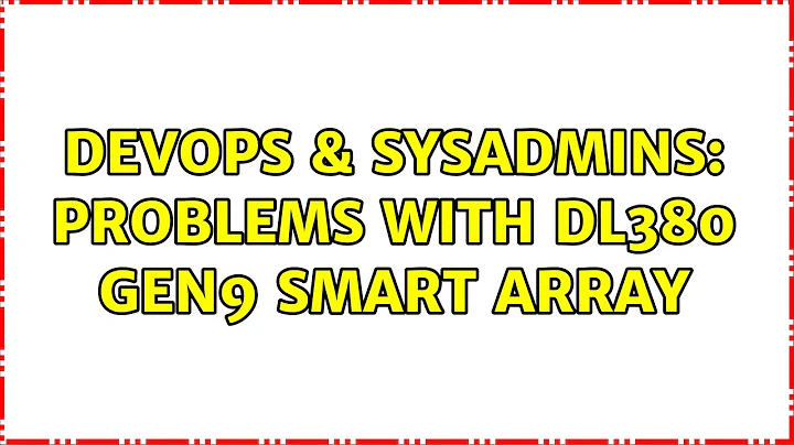 DevOps & SysAdmins: Problems with DL380 Gen9 Smart Array (3 Solutions!!)
