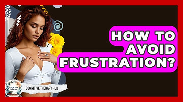 How To Avoid Frustration? - Cognitive Therapy Hub