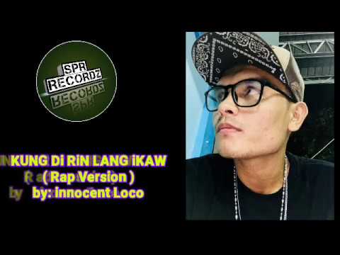 KUNG Di RiN LANG iKAW ( Rap Version ) - innocent Loco