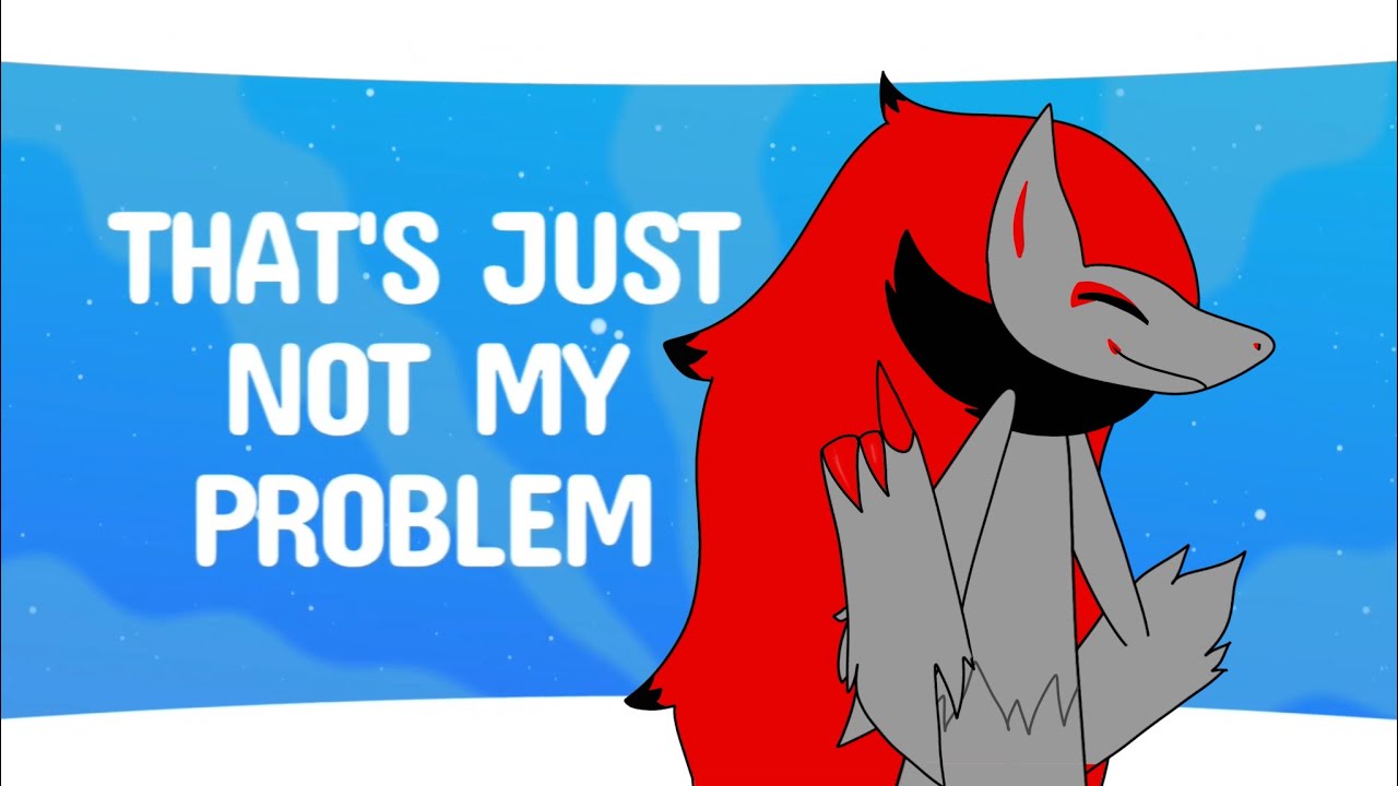Not my problem / Animation meme - YouTube