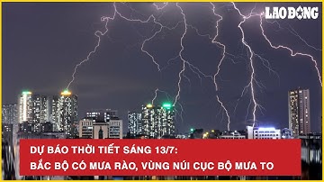 Dự báo thời tiết sáng 13/7: Bắc Bộ có mưa rào, vùng núi cục bộ mưa to | BLD