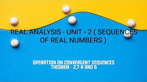 REAL ANALYSIS - UNIT - 2 ( SEQUENCE OF REAL NUMBERS ) - OPERATION ON CONVERGENT SEQUENCES .